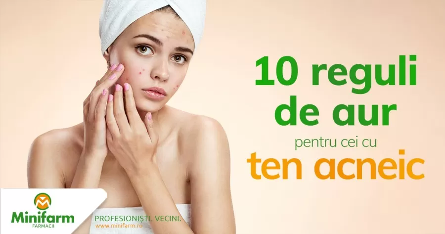 Acnee? Iata zece reguli de aur pe care sa le urmezi!